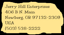 Jerry Hill Enterprises, 406 B N. Main, Newberg, OR, 97132-2309, USA, (503) 538-2222