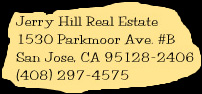 Jerry Hill Real Estate, 1530 Parkmoor Ave. #B, San Jose, CA, 95128-2406, USA, (408) 297-4575