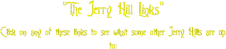 The Jerry Hill Links...see what some other Jerry Hills are up to!