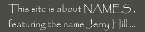 This site is about NAMES, featuring the name Jerry Hill.