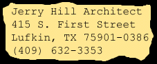 Jerry Hill Architect, 415 S. First Street, Lufkin, TX 75901-0386, USA;  (409) 632-3353