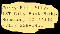 Jerry Hill Atty., 1st City Bank Building, Houston, TX 77002, USA; (713) 228-1451