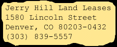 Jerry Hill Land Leases, 1580 Lincoln Street, Denver, CO 80203-0432, USA; (303) 839-5557