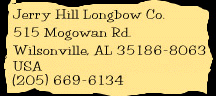 Jerry Hill Longbow Co., 515 Mogowan Rd., Wilsonville, AL 35186-8063, USA; (205) 669-6134