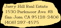 Jerry Hill Real Estate, 1530 Parkmoor Ave. #B, San Jose, CA 95128-2406, USA; (408) 297-4575
